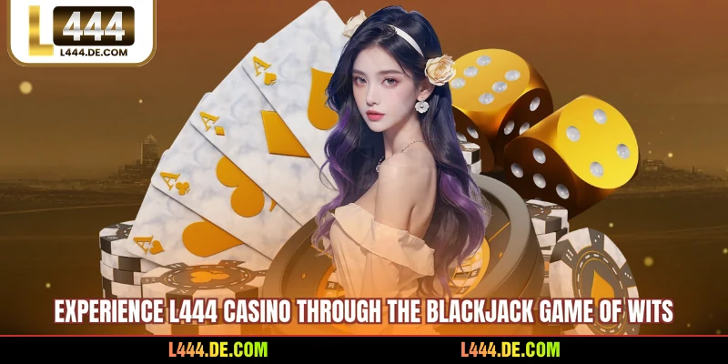 Experience L444 Casino through the Blackjack game of wits