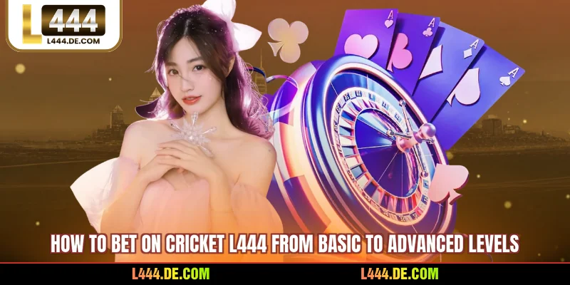 How To Bet On Cricket L444 From Basic To Advanced Levels