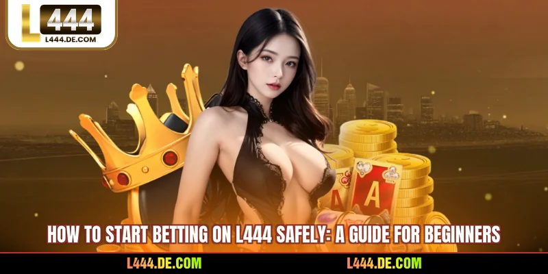 How To Start Betting On L444 Safely: A Guide For Beginners