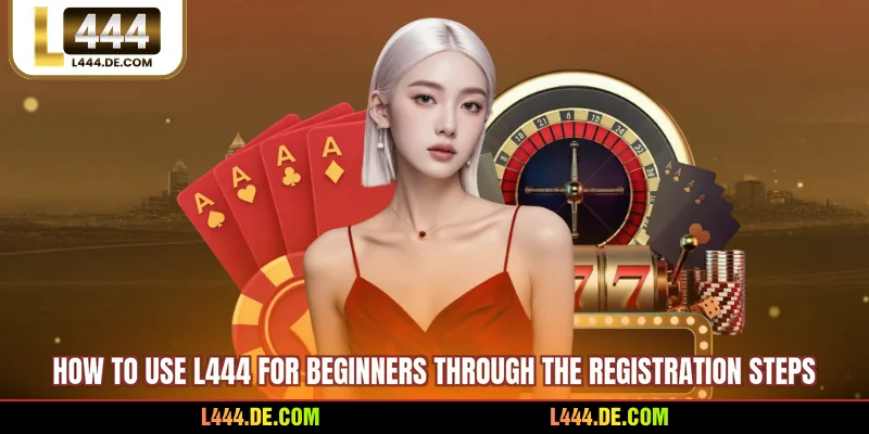 How to use L444 for beginners through the registration steps