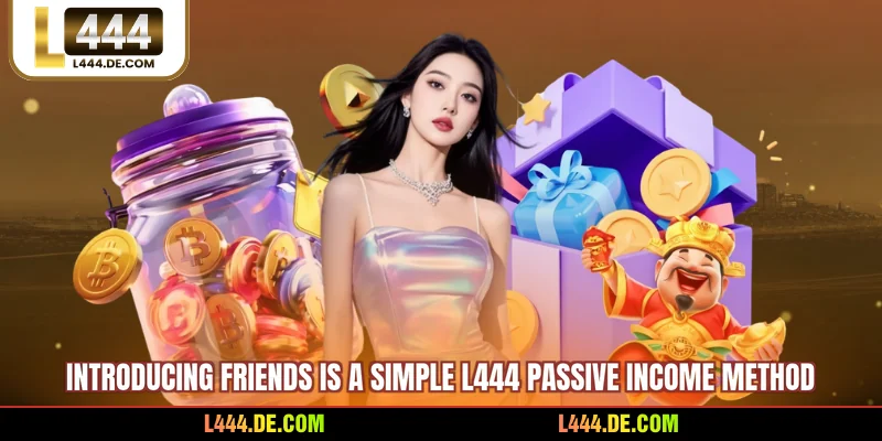 Introducing friends is a simple L444 passive income method
