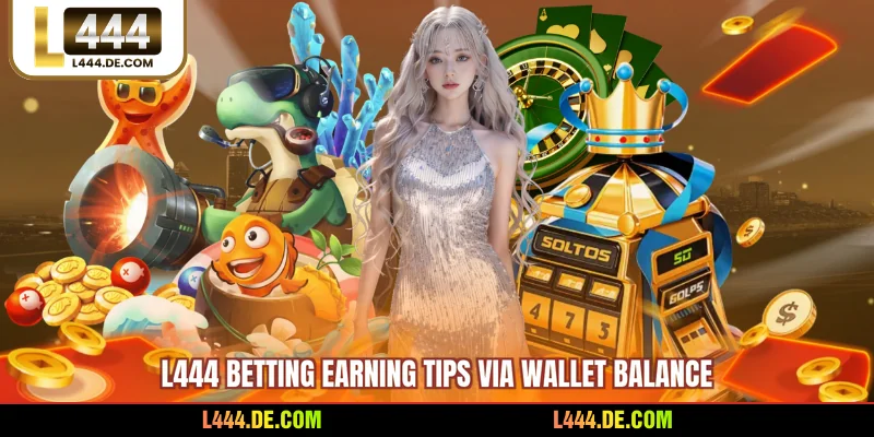 L444 betting earning tips via wallet balance