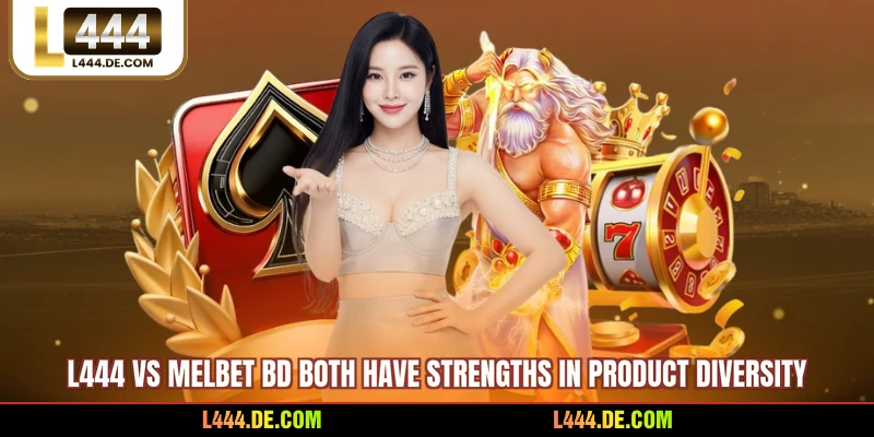 L444 vs MelBet BD both have strengths in product diversity