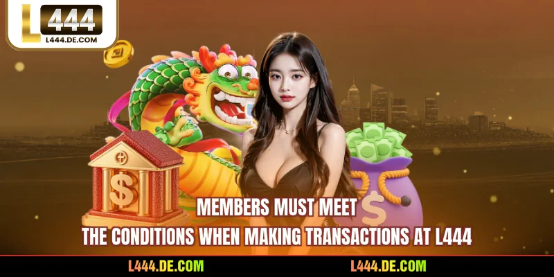 Members must meet the conditions when making transactions at L444