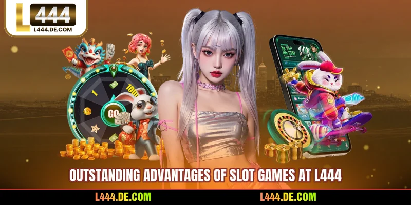 Outstanding advantages of slot games at L444