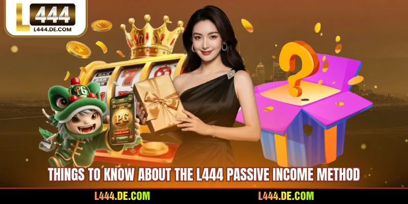 Things to know about the L444 passive income method
